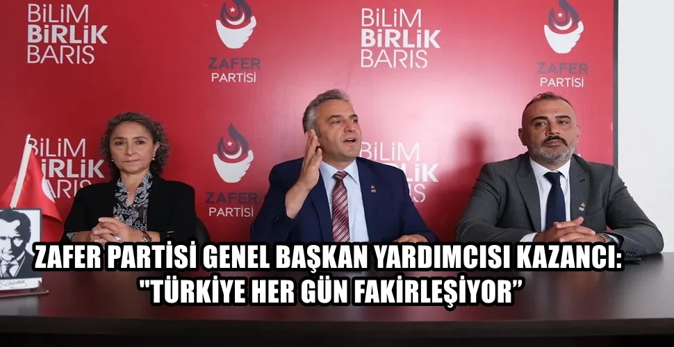 ZAFER PARTİSİ GENEL BAŞKAN YARDIMCISI KAZANCI: 