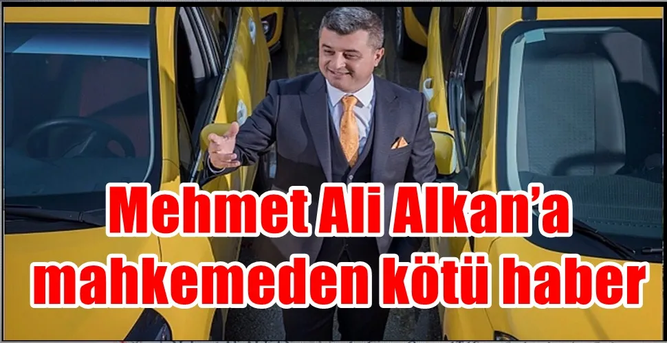 Antalya Şoförler Odası Başkanı  Mehmet Ali Alkan’a  mahkemeden kötü haber
