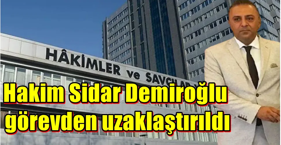 Hakim Sidar Demiroğlu görevden uzaklaştırıldı