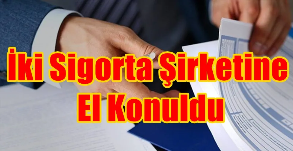 İki Sigorta Şirketine El Konuldu