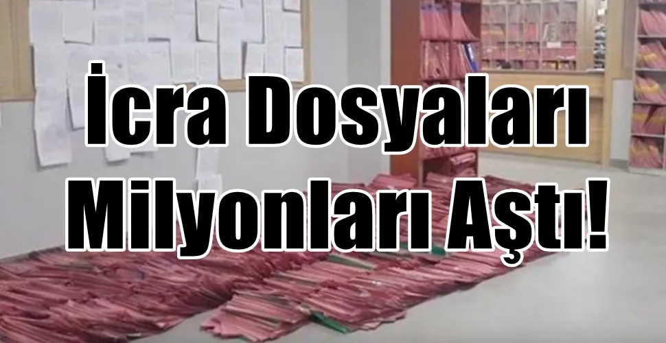 İcra Dosyaları Milyonları Aştı!