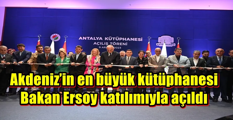 Akdeniz’in en büyük kütüphanesi  Bakan Ersoy katılımıyla açıldı  
