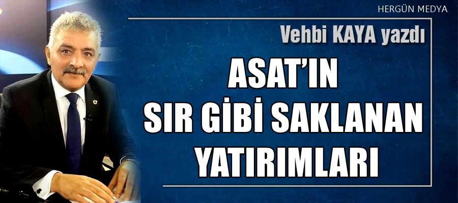     ASAT’IN SIR GİBİ SAKLANAN YATIRIMLARI