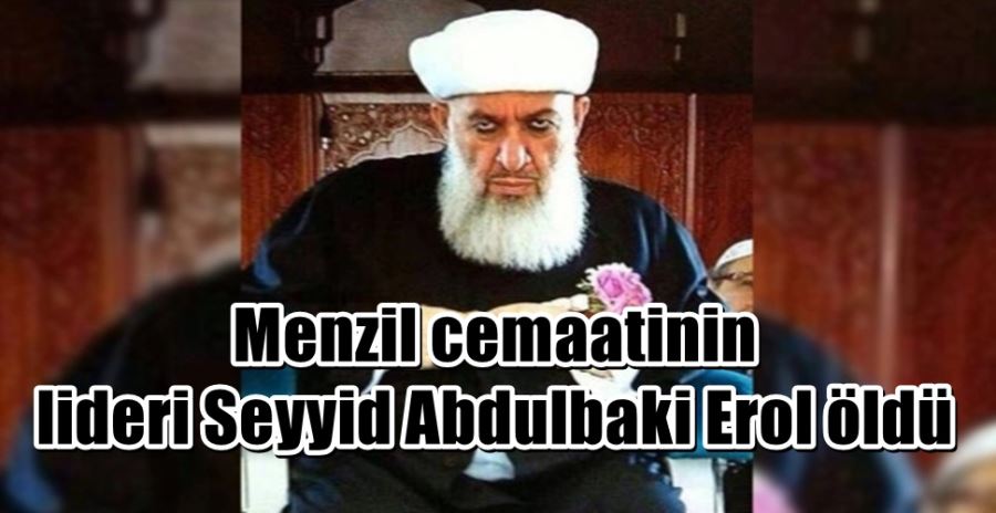 Menzil cemaatinin lideri Seyyid Abdulbaki Erol öldü