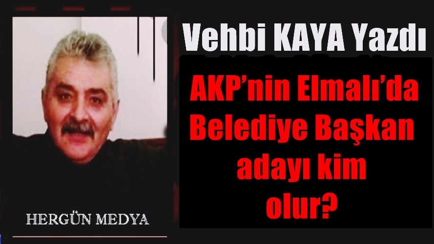  AKP’nin Elmalı’da  Belediye Başkan  adayı kim  olur?