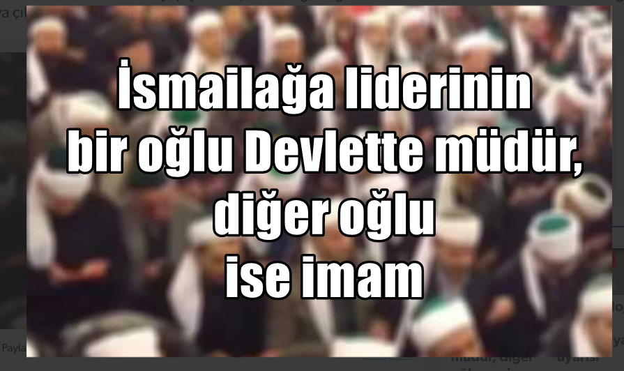 İsmailağa liderinin  bir oğlu Devlette müdür,  diğer oğlu ise imam