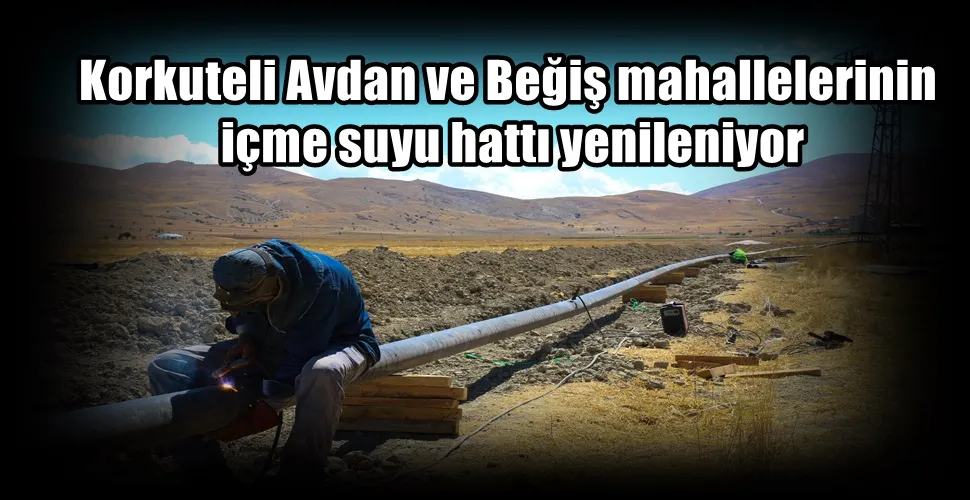 Korkuteli Avdan ve Beğiş mahallelerinin içme suyu hattı yenileniyor
