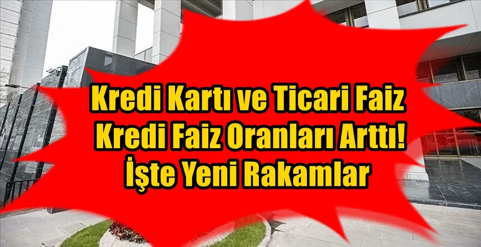Kredi Kartı ve Ticari Faiz Kredi Faiz Oranları Arttı! İşte Yeni Rakamlar