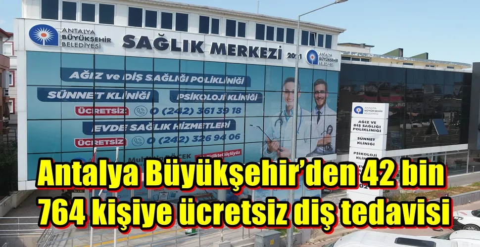 Antalya Büyükşehir’den 42 bin 764 kişiye ücretsiz diş tedavisi 