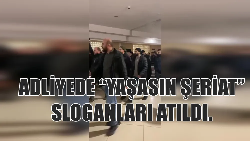 ADLİYEDE “YAŞASIN ŞERİAT” SLOGANLARI ATILDI.