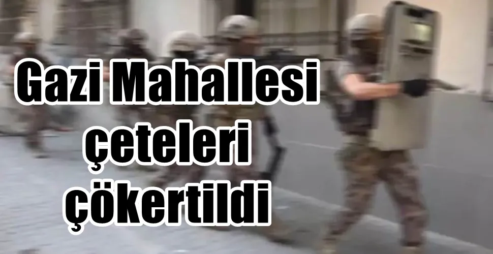Gazi Mahallesi çeteleri çökertildi