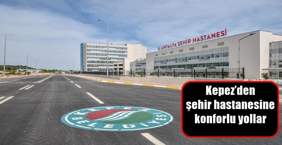 Kepez’den şehir hastanesine konforlu yollar