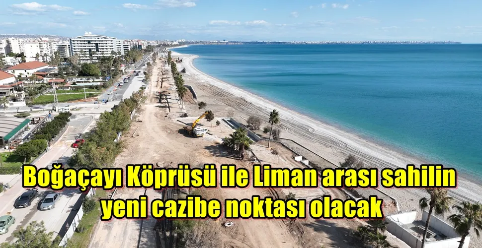 Boğaçayı Köprüsü ile Liman arası sahilin yeni cazibe noktası olacak 