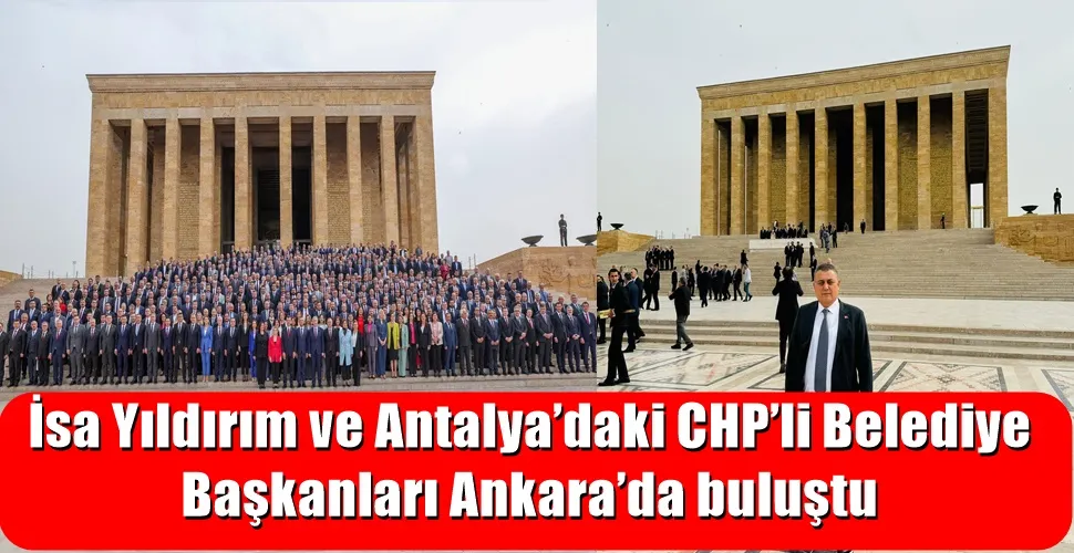İsa Yıldırım ve Antalya’daki CHP’li Belediye Başkanları Ankara’da buluştu