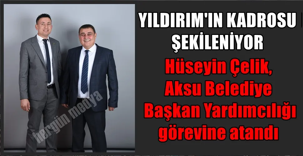 Hüseyin Çelik, Aksu Belediye  Başkan Yardımcılığı  görevine atandı