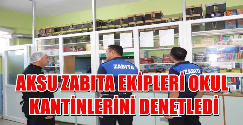 AKSU ZABITA EKİPLERİ OKUL KANTİNLERİNİ DENETLEDİ