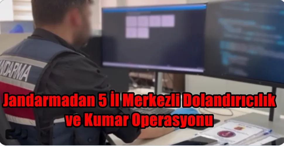 Jandarmadan 5 İl Merkezli Dolandırıcılık ve Kumar Operasyonu
