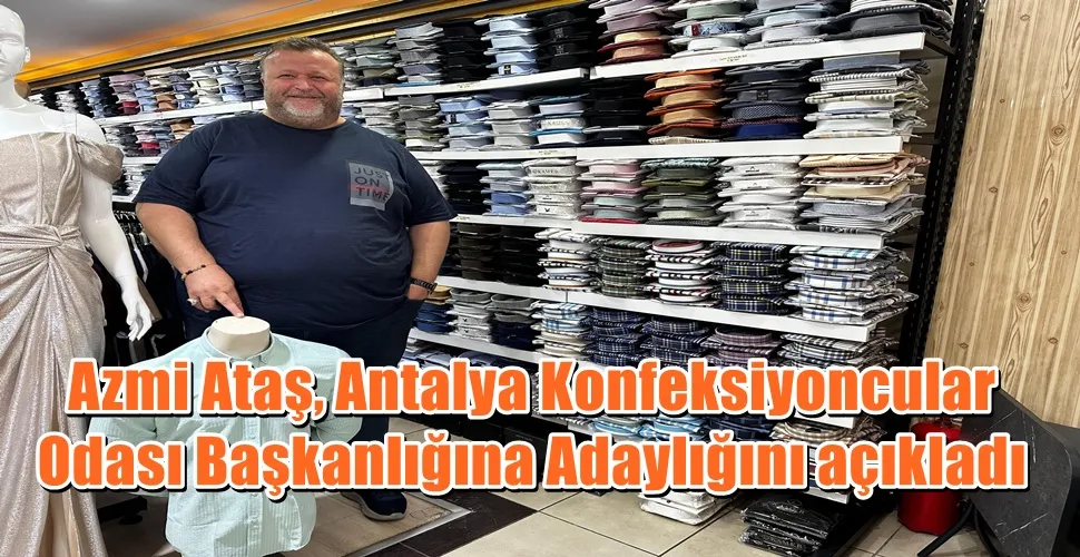 Azmi Ataş, Antalya Konfeksiyoncular Odası Başkanlığına Adaylığını açıkladı