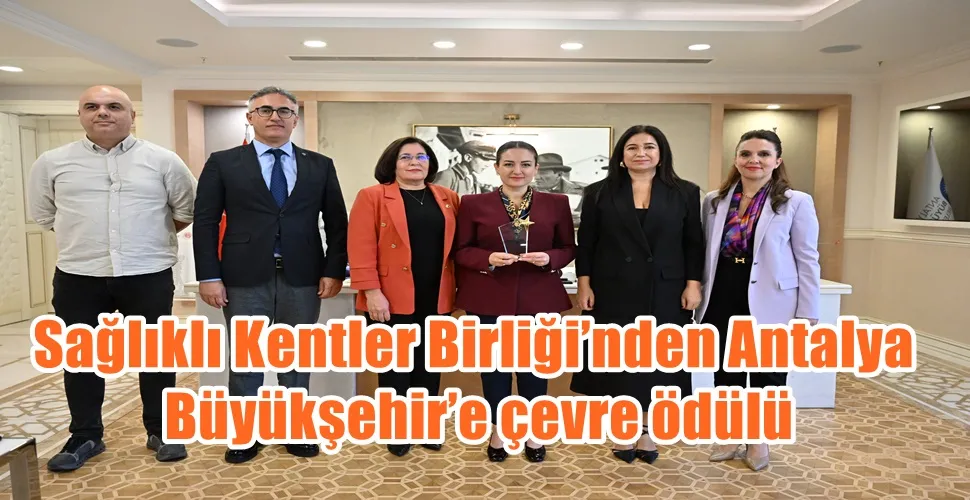 Sağlıklı Kentler Birliği’nden Antalya Büyükşehir’e çevre ödülü 