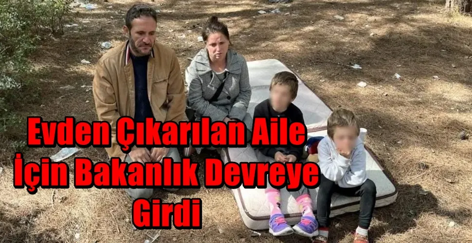 Evden Çıkarılan Aile İçin Bakanlık Devreye Girdi