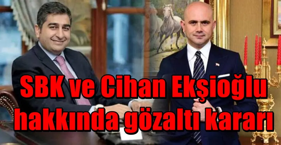 SBK ve Cihan Ekşioğlu hakkında gözaltı kararı
