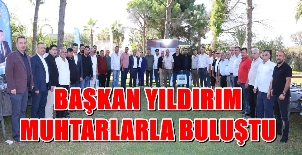 BAŞKAN YILDIRIM  MUHTARLARLA BULUŞTU 