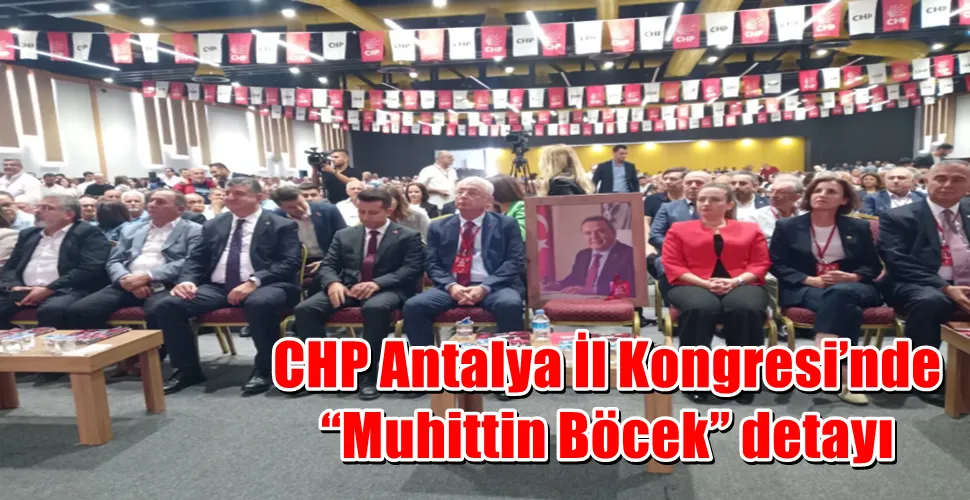 CHP Antalya İl Kongresi’nde “Muhittin Böcek” detayı
