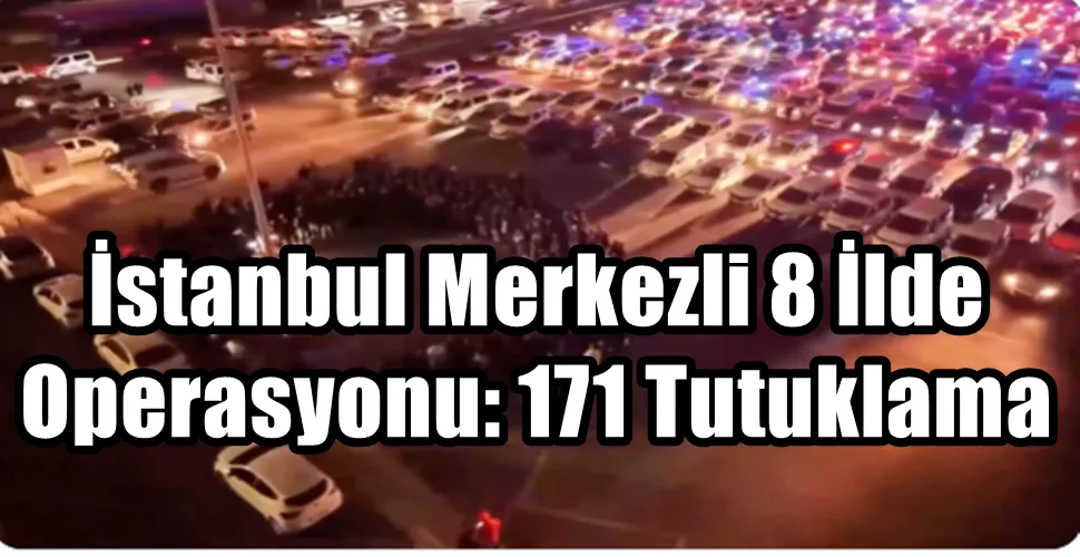 İstanbul Merkezli 8 İlde “Torbacı” Operasyonu: 171 Tutuklama