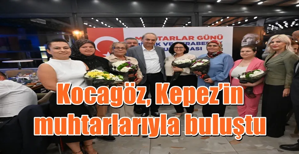 Kocagöz, Kepez’in muhtarlarıyla buluştu