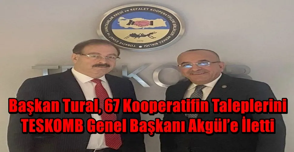 Başkan Tural, 67 Kooperatifin Taleplerini TESKOMB Genel Başkanı Akgül’e İletti