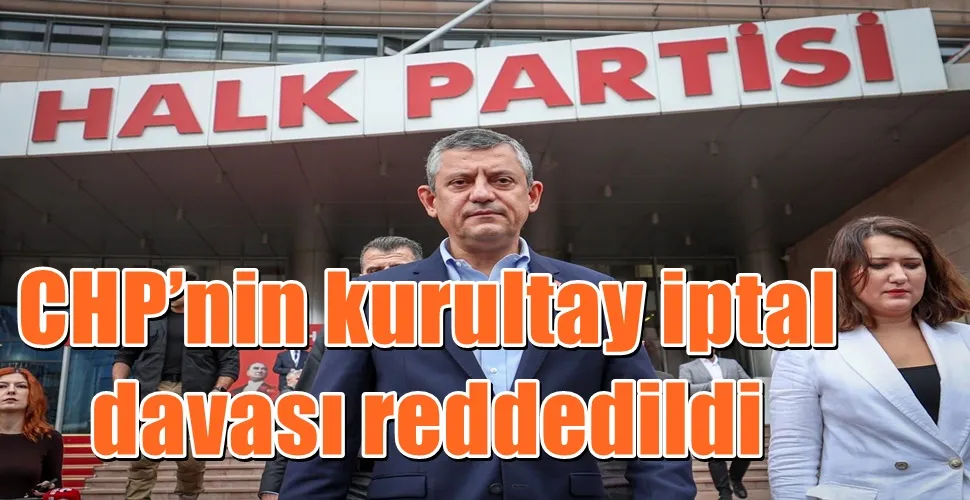 CHP’nin kurultay iptal davası reddedildi