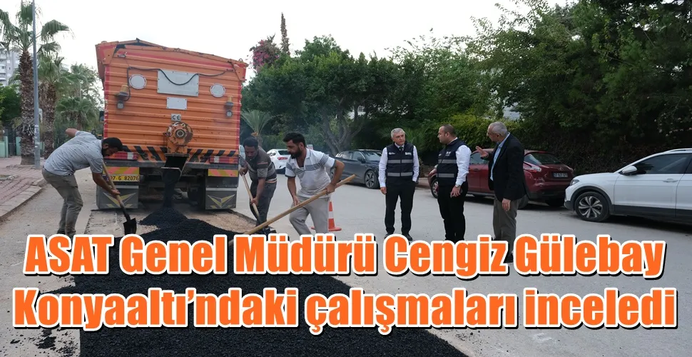 ASAT Genel Müdürü Cengiz Gülebay   Konyaaltı’ndaki çalışmaları inceledi