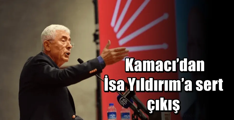 Kamacı’dan  İsa Yıldırım’a sert  çıkış