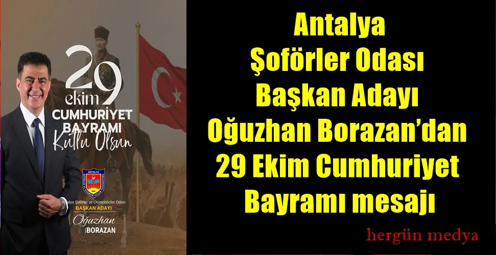  Antalya Şoförler Odası Başkan Adayı Oğuzhan Borazan’dan 29 Ekim Cumhuriyet Bayramı mesajı
