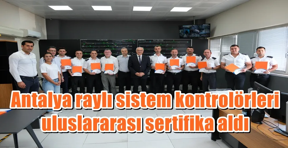 Antalya raylı sistem kontrolörleri uluslararası sertifika aldı