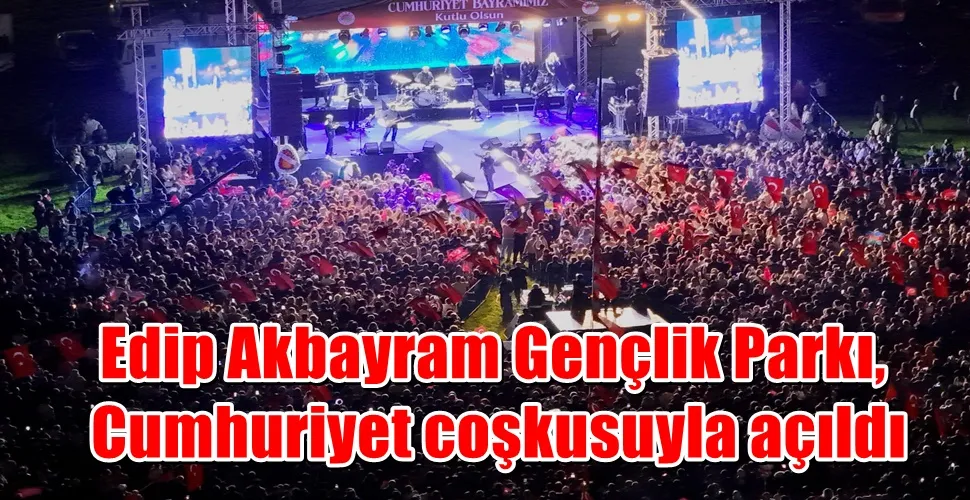 Edip Akbayram Gençlik Parkı, Cumhuriyet coşkusuyla açıldı