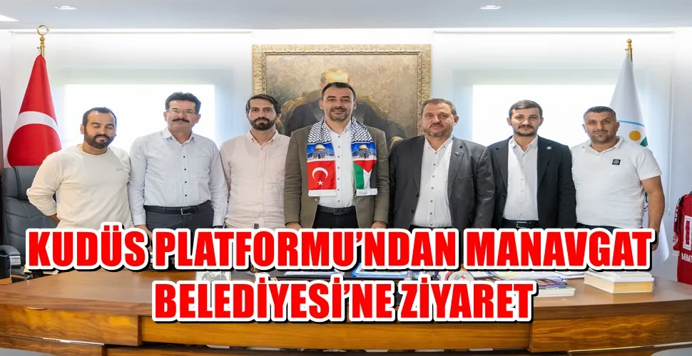 KUDÜS PLATFORMU’NDAN MANAVGAT BELEDİYESİ’NE ZİYARET