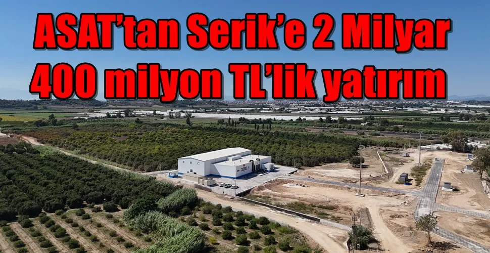  ASAT’tan Serik’e 2 Milyar 400 milyon TL’lik yatırım
