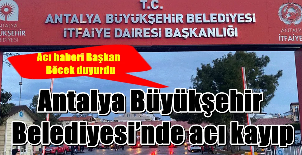 Antalya Büyükşehir Belediyesi’nde acı kayıp
