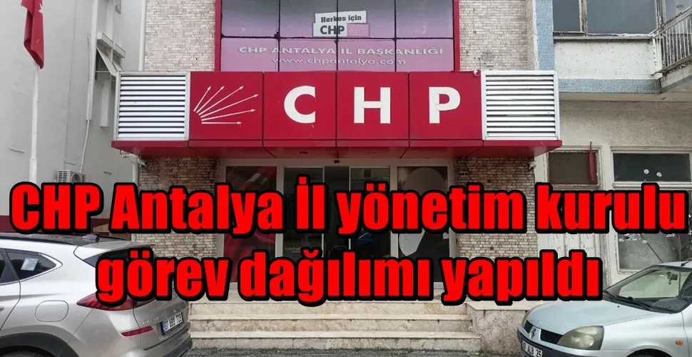 CHP Antalya İl yönetim kurulu  görev dağılımı yapıldı