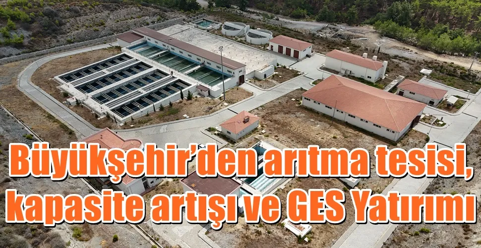 Büyükşehir’den arıtma tesisi, kapasite artışı ve GES Yatırımı 
