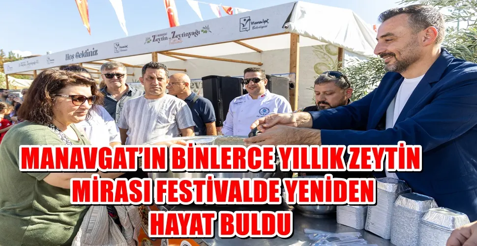 MANAVGAT’IN BİNLERCE YILLIK ZEYTİN MİRASI FESTİVALDE YENİDEN HAYAT BULDU