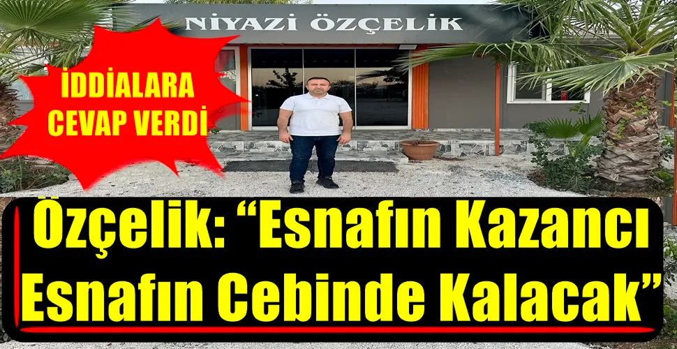 Niyazi Özçelik: “Esnafın Kazancı Esnafın cebinde kalacak”