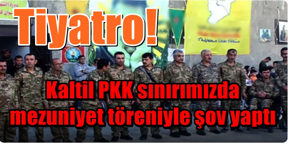 Kaltil PKK sınırımızda  mezuniyet töreniyle şov yaptı