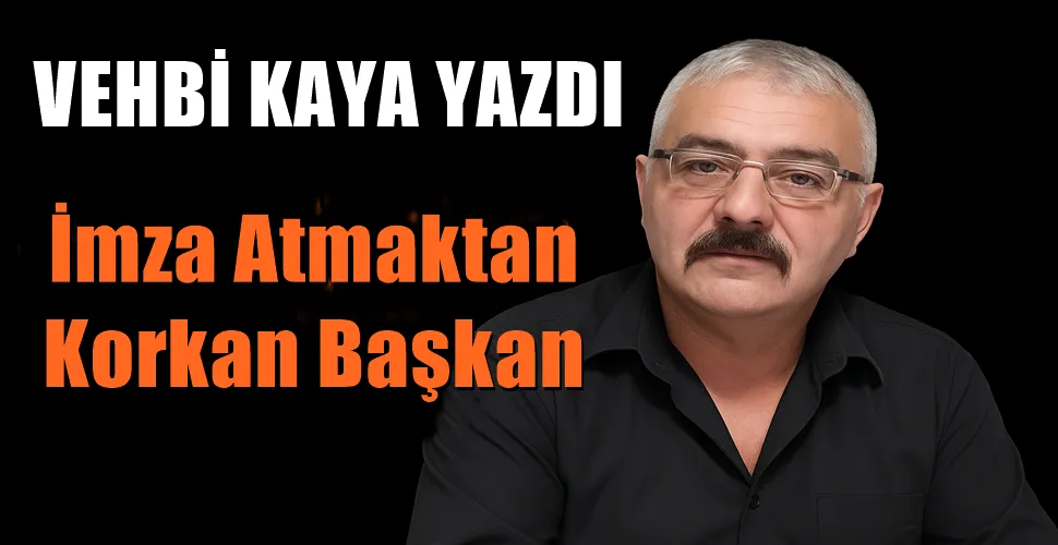 İmza Atmaktan Korkan Başkan