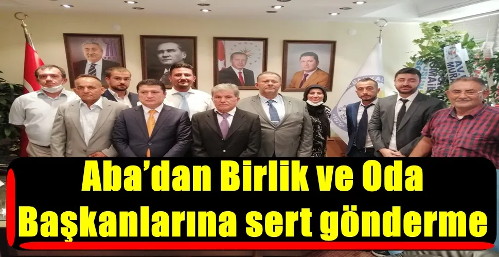 Aba’dan Birlik ve Oda  Başkanlarına sert gönderme