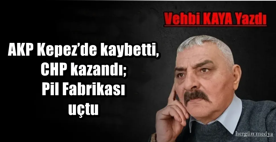 AKP Kepez’de kaybetti, CHP kazandı; Pil Fabrikası uçtu