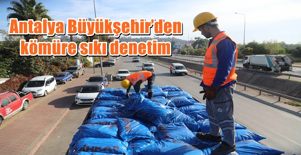 Antalya Büyükşehir’den kömüre sıkı denetim