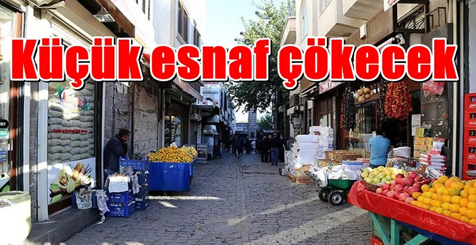Küçük esnaf çökecek