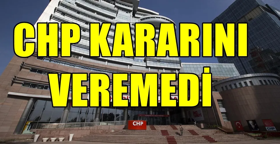CHP KARARINI  VEREMEDİ